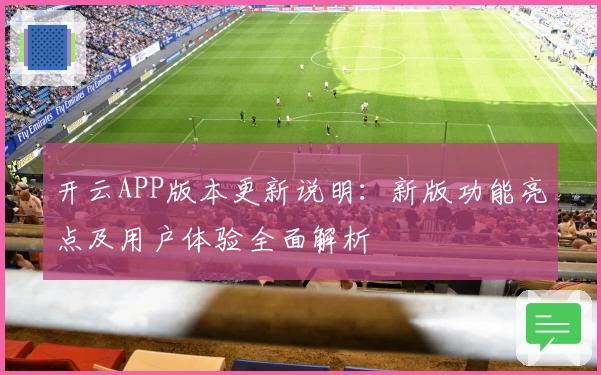 开云APP版本更新说明：新版功能亮点及用户体验全面解析
