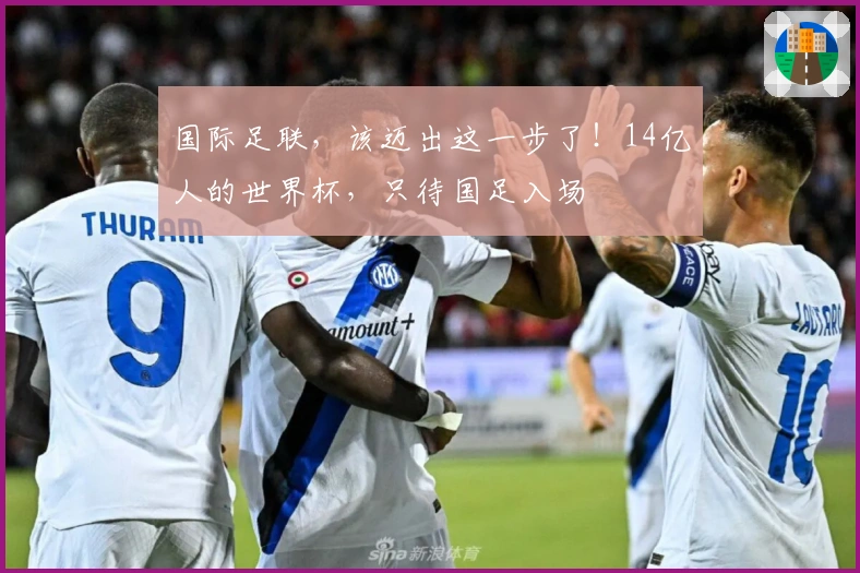 国际足联，该迈出这一步了！14亿人的世界杯，只待国足入场